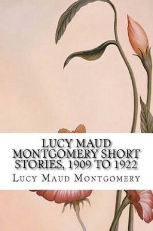 Cover of Lucy Maud Montgomery Short Stories, 1909 to 1922