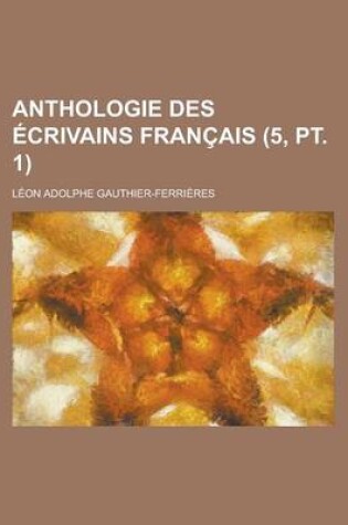 Cover of Anthologie Des Ecrivains Francais (5, PT. 1 )