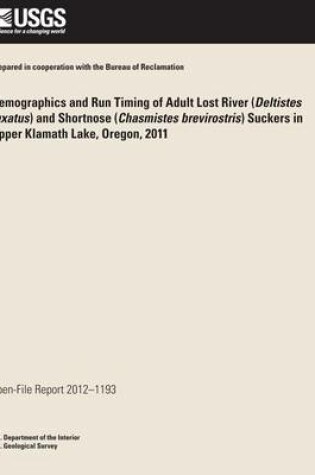 Cover of Demographics and Run Timing of Adult Lost River (Deltistes luxatus) and Shortnose (Chasmistes brevirostris) Suckers in Upper Klamath Lake, Oregon, 2011