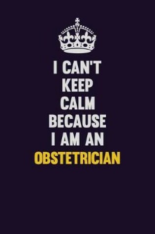 Cover of I can't Keep Calm Because I Am An Obstetrician