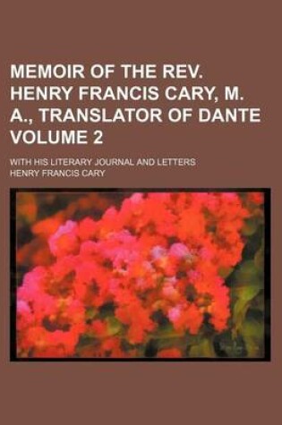 Cover of Memoir of the REV. Henry Francis Cary, M. A., Translator of Dante Volume 2; With His Literary Journal and Letters