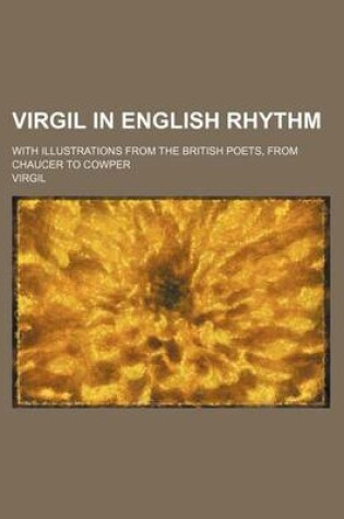 Cover of Virgil in English Rhythm; With Illustrations from the British Poets, from Chaucer to Cowper