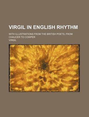 Book cover for Virgil in English Rhythm; With Illustrations from the British Poets, from Chaucer to Cowper