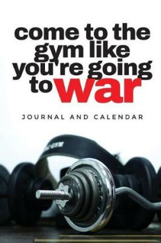 Cover of Come to the Gym Like You're Going to War