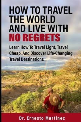 Cover of How To Travel The World And Live With No Regrets