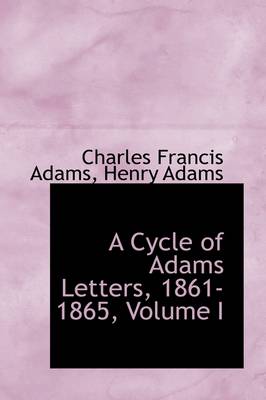 Book cover for A Cycle of Adams Letters, 1861-1865, Volume I