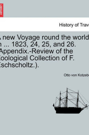 Cover of A New Voyage Round the World, in ... 1823, 24, 25, and 26. (Appendix.-Review of the Zoological Collection of F. Eschscholtz.).