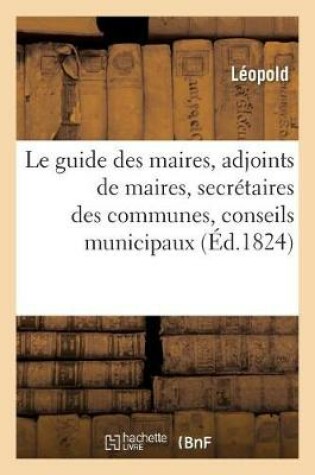 Cover of Le Guide Des Maires, Adjoints de Maires, Secretaires Des Communes, Conseils Municipaux