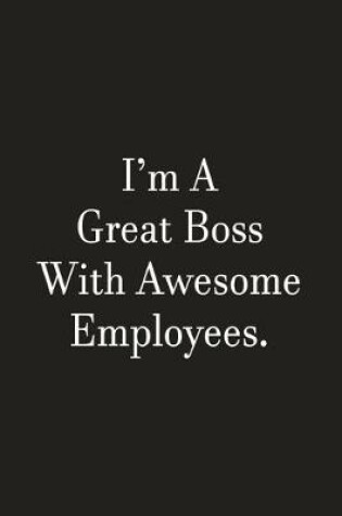 Cover of I'm A Great Boss With Awesome Employees