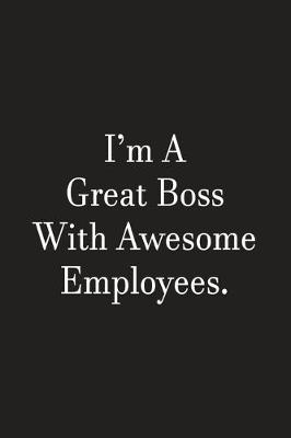 Book cover for I'm A Great Boss With Awesome Employees