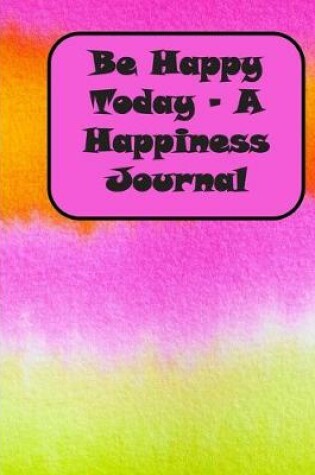 Cover of Be Happy Today - A Happiness Journal