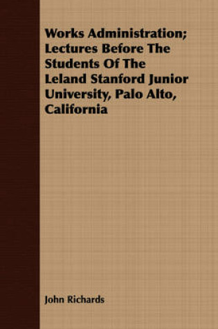 Cover of Works Administration; Lectures Before The Students Of The Leland Stanford Junior University, Palo Alto, California