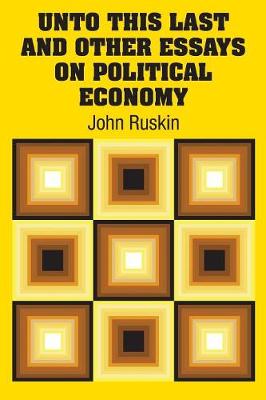 Book cover for Unto This Last and Other Essays on Political Economy