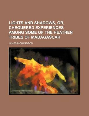 Book cover for Lights and Shadows, Or, Chequered Experiences Among Some of the Heathen Tribes of Madagascar