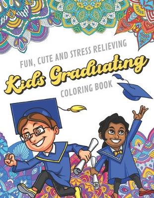 Book cover for Fun Cute And Stress Relieving Kids Graduating Coloring Book