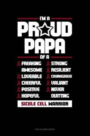 Cover of I'm a Proud Papa of a Freaking Awesome, Loveable, Cheerful, Positive, Hopeful, Strong, Resilient, Courageous, Valiant, Never-Quitting Sickle Cell Warrior