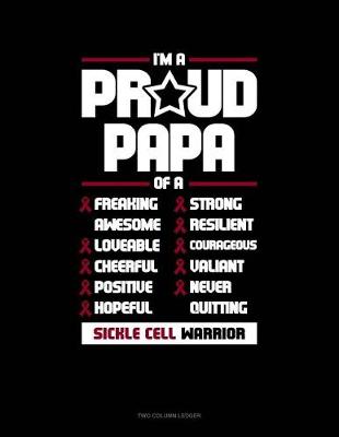 Cover of I'm a Proud Papa of a Freaking Awesome, Loveable, Cheerful, Positive, Hopeful, Strong, Resilient, Courageous, Valiant, Never-Quitting Sickle Cell Warrior