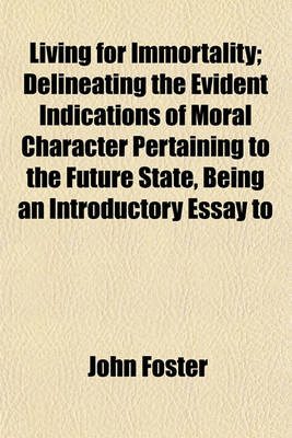 Book cover for Living for Immortality; Delineating the Evident Indications of Moral Character Pertaining to the Future State, Being an Introductory Essay to