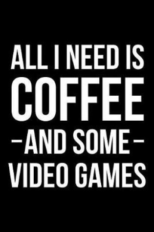 Cover of All I Need is Coffee and Some Video Games
