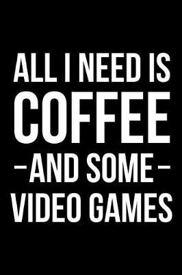 Book cover for All I Need is Coffee and Some Video Games