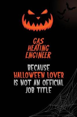 Book cover for Gas Heating Engineer Because Halloween Lover Is Not An Official Job Title
