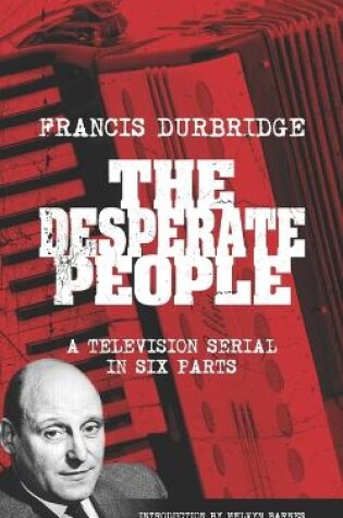 Cover of The Desperate People (Scripts of the six part television serial)
