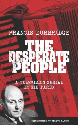 Book cover for The Desperate People (Scripts of the six part television serial)