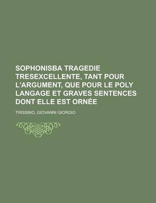 Book cover for Sophonisba Tragedie Tresexcellente, Tant Pour L'Argument, Que Pour Le Poly Langage Et Graves Sentences Dont Elle Est Ornee