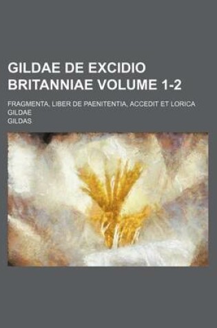 Cover of Gildae de Excidio Britanniae; Fragmenta, Liber de Paenitentia, Accedit Et Lorica Gildae Volume 1-2