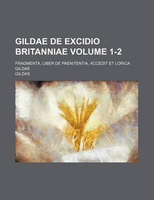 Book cover for Gildae de Excidio Britanniae; Fragmenta, Liber de Paenitentia, Accedit Et Lorica Gildae Volume 1-2