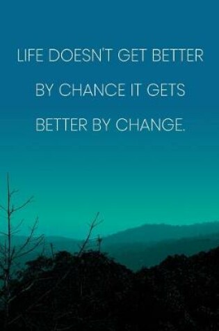 Cover of Inspirational Quote Notebook - 'Life Doesn't Get Better By Chance It Gets Better By Change.' - Inspirational Journal to Write in