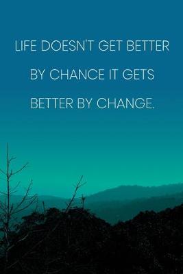 Book cover for Inspirational Quote Notebook - 'Life Doesn't Get Better By Chance It Gets Better By Change.' - Inspirational Journal to Write in