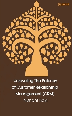 Book cover for Unraveling The Potency of Customer Relationship Management (CRM)