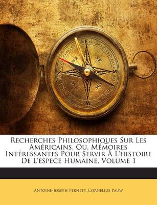 Book cover for Recherches Philosophiques Sur Les Americains, Ou, Memoires Interessantes Pour Servir A L'Histoire de L'Espece Humaine, Volume 1