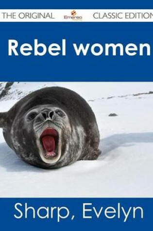 Cover of Rebel Women - The Original Classic Edition