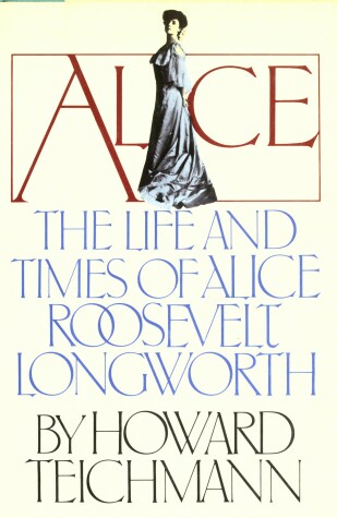 Book cover for Alice, the Life and Times of Alice Roosevelt Longworth