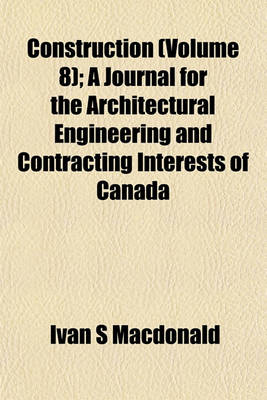 Book cover for Construction (Volume 8); A Journal for the Architectural Engineering and Contracting Interests of Canada