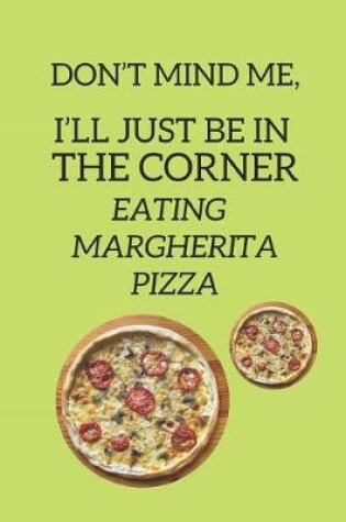 Cover of Don't Mind Me, I'll Just Be in the Corner Eating Margherita Pizza