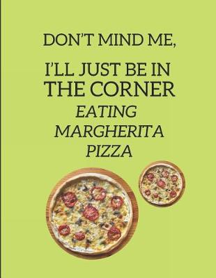 Book cover for Don't Mind Me, I'll Just Be in the Corner Eating Margherita Pizza