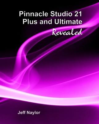Book cover for Pinnacle Studio 21 Plus and Ultimate Revealed