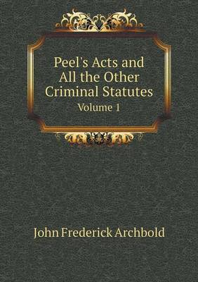 Book cover for Peel's Acts and All the Other Criminal Statutes Volume 1