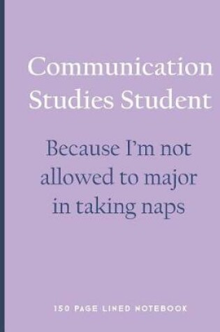 Cover of Communication Studies Student - Because I'm Not Allowed to Major in Taking Naps