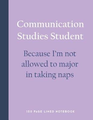 Book cover for Communication Studies Student - Because I'm Not Allowed to Major in Taking Naps