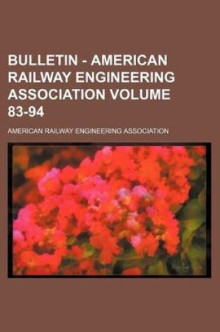 Cover of Bulletin - American Railway Engineering Association Volume 83-94