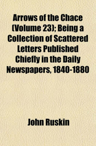 Cover of Arrows of the Chace (Volume 23); Being a Collection of Scattered Letters Published Chiefly in the Daily Newspapers, 1840-1880