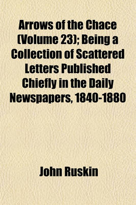 Book cover for Arrows of the Chace (Volume 23); Being a Collection of Scattered Letters Published Chiefly in the Daily Newspapers, 1840-1880