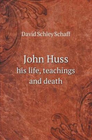 Cover of John Huss his life, teachings and death