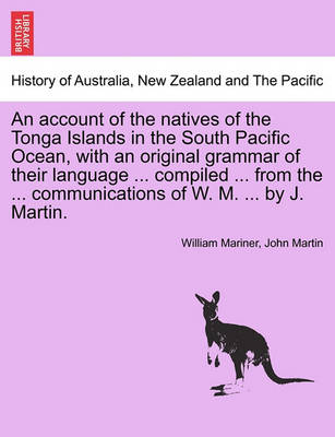 Book cover for An Account of the Natives of the Tonga Islands in the South Pacific Ocean, with an Original Grammar of Their Language ... Compiled ... from the ... Communications of W. M. ... by J. Martin. Vol. I