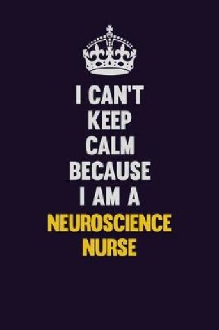 Cover of I can't Keep Calm Because I Am A neuroscience nurse