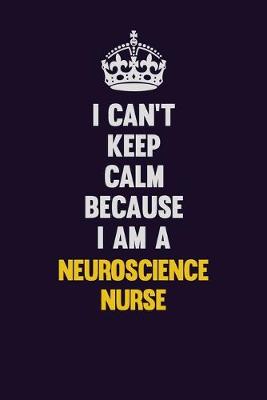 Book cover for I can't Keep Calm Because I Am A neuroscience nurse